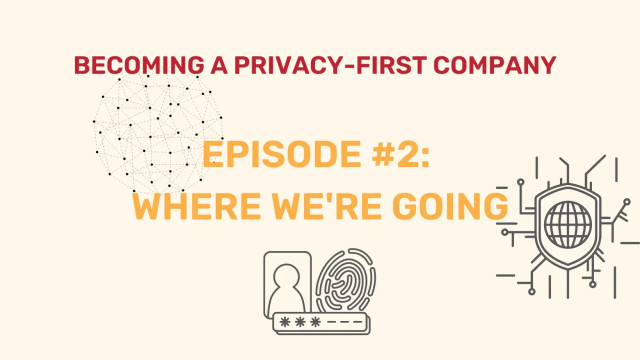 BECOMING A PRIVACY-FIRST COMPANY Episode #2: WHERE WE'RE GOING, with privacy, security, and biometric icons.